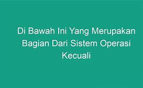 Urutan Sistem Kerja Komputer Di Bawah Ini Yang Benar Adalah